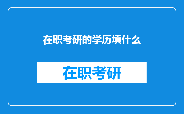 在职考研的学历填什么