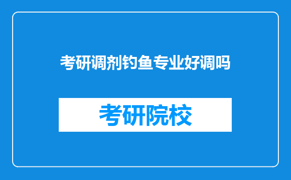 考研调剂钓鱼专业好调吗