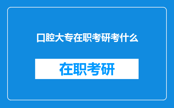 口腔大专在职考研考什么