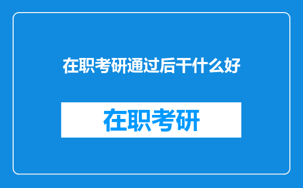 在职考研通过后干什么好