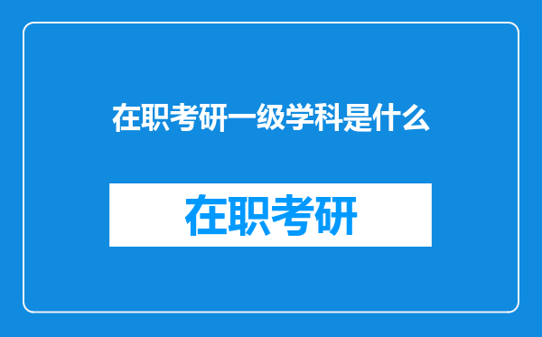 在职考研一级学科是什么