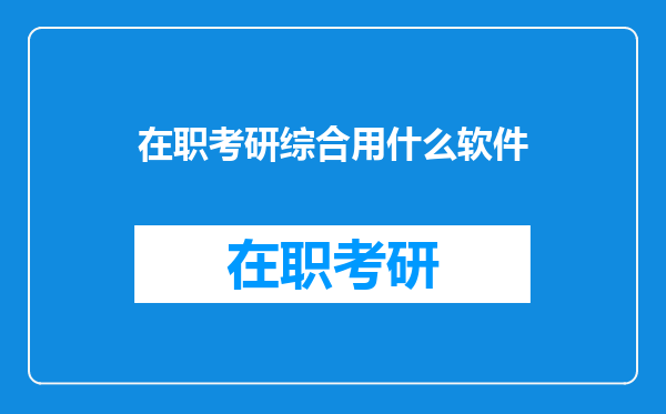 在职考研综合用什么软件