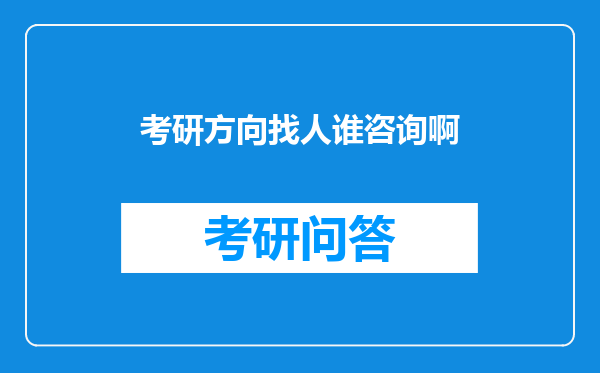 考研方向找人谁咨询啊