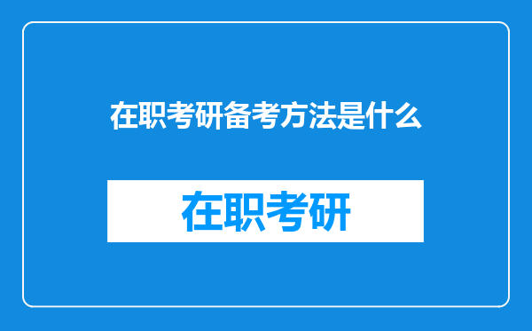 在职考研备考方法是什么