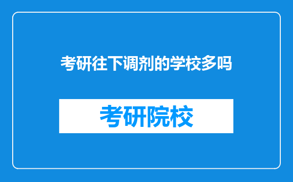 考研往下调剂的学校多吗