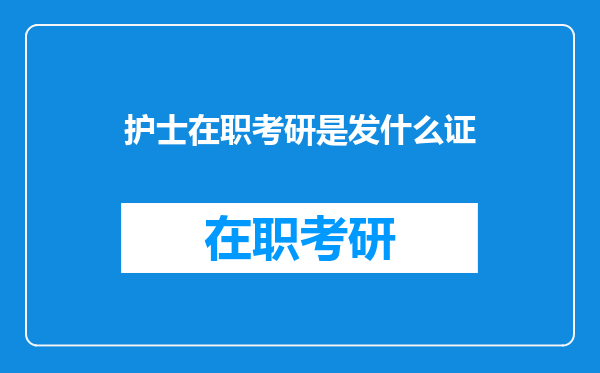 护士在职考研是发什么证