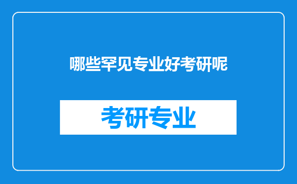 哪些罕见专业好考研呢