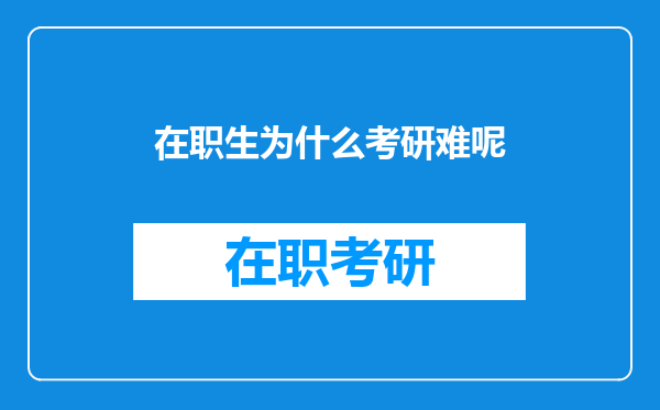 在职生为什么考研难呢