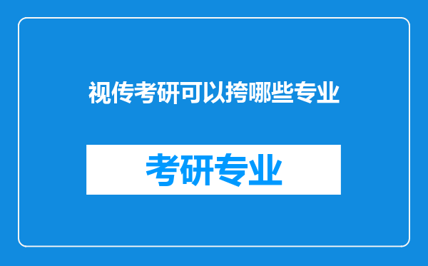 视传考研可以挎哪些专业