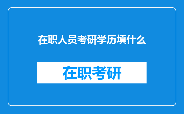 在职人员考研学历填什么