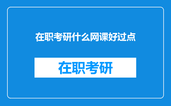 在职考研什么网课好过点