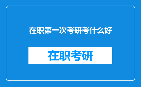 在职第一次考研考什么好