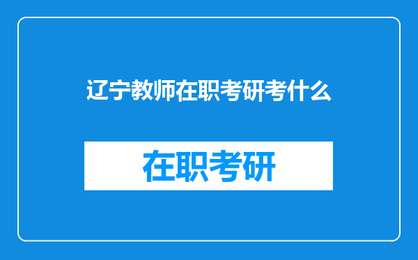 辽宁教师在职考研考什么