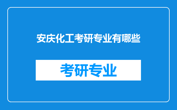 安庆化工考研专业有哪些