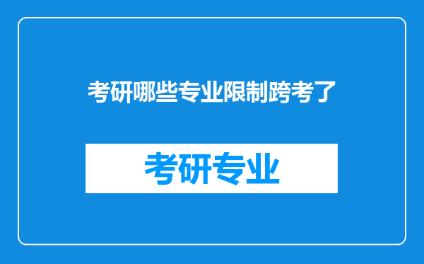 考研哪些专业限制跨考了