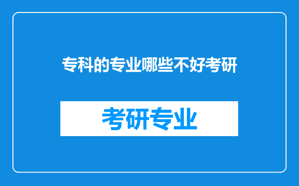 专科的专业哪些不好考研