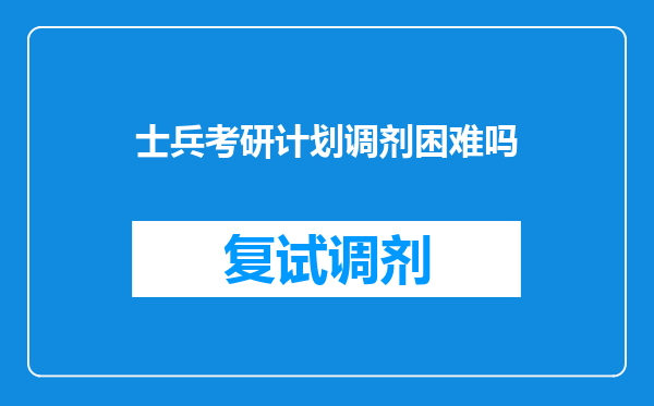 士兵考研计划调剂困难吗