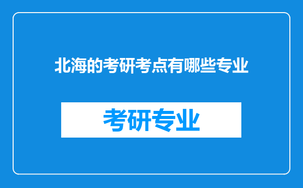 北海的考研考点有哪些专业