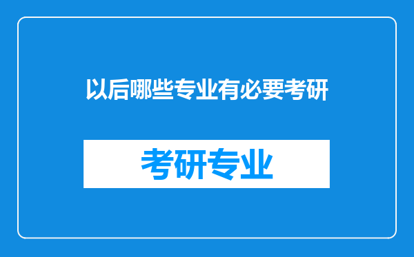 以后哪些专业有必要考研