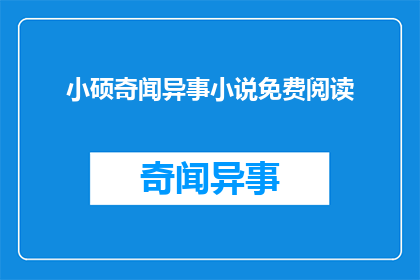 小硕奇闻异事小说免费阅读(小硕奇闻异事小说免费阅读是否为真实存在？)