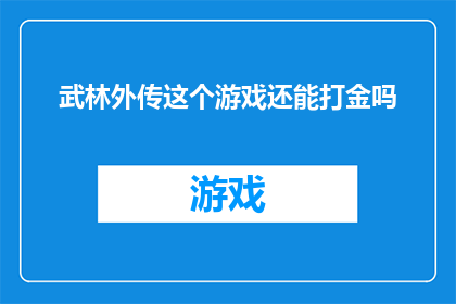武林外传这个游戏还能打金吗(武林外传游戏是否还能通过打金赚取收益？)