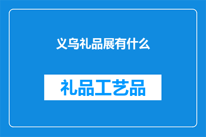 义乌礼品展有什么(义乌礼品展究竟展示了哪些令人瞩目的展品？)